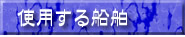 使用する船舶